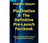 PlayStation 6: The Definitive Pre-Launch Factbook: The only verified PS6 resource you’ll need before launch