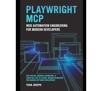Playwright MCP Web Automation Engineering for Modern Developers: Web Testing, Browser Automation, UI Scraping, End-to-End Testing, and Workflow Automation for Modern Software Development