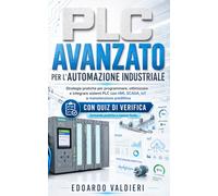 PLC Avanzato per l’Automazione Industriale + Quiz: Strategie pratiche per programmare, ottimizzare e integrare sistemi PLC con HMI, SCADA, IoT e manutenzione predittiva