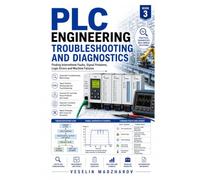 PLC Engineering: Troubleshooting and Diagnostics: Finding Intermittent Faults, Signal Problems, Logic Errors and Machine Failures