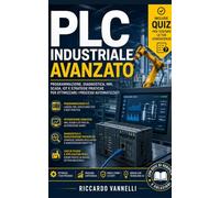 PLC Industriale Avanzato: Programmazione, diagnostica, HMI, SCADA, IoT e strategie pratiche per ottimizzare i processi automatizzati