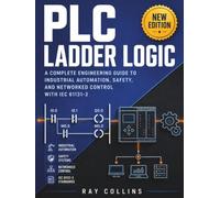 Plc Ladder Logic: A Complete Engineering Guide to Industrial Automation, Safety, and Networked Control with IEC 61131-3