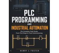 PLC Programming and Industrial Automation: The Complete Field Guide, From First Rung to Final Commissioning.