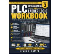 PLC Programming and Ladder Logic Workbook: Hands-On Practice with Programmable Logic Controllers for Industrial Applications