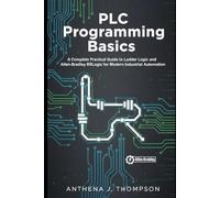 PLC Programming Basics: A Complete Practical Guide to Ladder Logic and Allen-Bradley RSLogix for Modern Industrial Automation