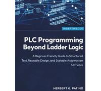 PLC Programming Beyond Ladder Logic: A Beginner-Friendly Guide to Structured Text, Reusable Design, and Scalable Automation Software