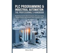 PLC PROGRAMMING & INDUSTRIAL AUTOMATION: THE PROFESSIONAL’S HANDBOOK: Mastering Function Block Diagrams, PID Loop Tuning, Motion Control, and Complex Multi-Paradigm Logic