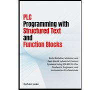 PLC Programming with Structured Text and Function Blocks: Build Reliable, Modular, and Real-world Industrial control systems usin IEC for students, Engineers and Automation Professionals