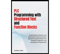 PLC Programming with Structured Text and Function Blocks: Build Reliable, Modular, and Real-world Industrial control systems usin IEC for students, Engineers and Automation Professionals