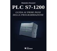 PLC S7-1200. Guida ai primi passi della programmazione. Per gli Ist. tecni...