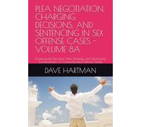 PLEA NEGOTIATION, CHARGING DECISIONS, AND SENTENCING IN SEX OFFENSE CASES - VOLUME 8A: Prosecutorial Discretion, Plea Strategy, and Sentencing Fundamentals: A Comprehensive Defense Guide: 10