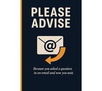 Please Advise- Because you asked a question in an email and now you wait.: Journal for friends, family and profesionals alike.