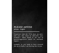 Please Advise - Notebook: Funny Office Journal with Sarcastic Corporate Definition, Workplace Humor Gift for Co-workers & Bosses, Note-Taking Planner (Softcover, 100 Pages)