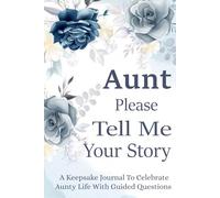 Please Aunt Tell Me Your Story: A Guided Journal for Aunts to Share Their Memories, Advice, and Life Journey.