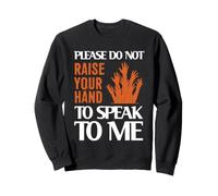 Please Do Not Raise Your Hand Speak To Me Sarcastic Funny Felpa