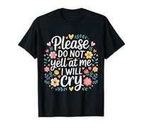 Please Do Not Yell At Me I Will Cry Sensitive Crybaby |- Maglietta