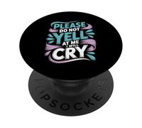 Please Do Not Yell At Me I Will Cry Sensitive Crybaby - PopSockets PopGrip Adesivo