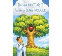 please DOCTOR, I have a LUNG NODULE: understand your lung nodule and lung health tips