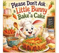 Please Don’t Ask a Little Bunny to Bake a Cake