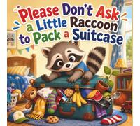 Please Don’t Ask a Little Raccoon to Pack a Suitcase
