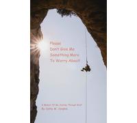 Please Don’t Give Me Something More To Worry About: A Memoir Of My Journey Through Grief
