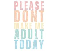 Please Don’t Make Me Adult Today - Funny No Adulting Notebook | 6x9 Lined Journal with 120 Pages | Hilarious Gift for Women, Men, Coworkers, Students & Overwhelmed Adults