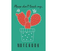 Please don’t Touch my Notebook | 200 Pages | 6 x 9 in | 15,24 x 22,86 cm | College Ruled with Field: A Fun Notebook for Students, Creatives & Cactus Lovers