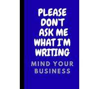 PLEASE DON'T ASK ME WHAT I'M WRITING, MIND Y0UR BUSINESS