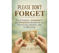 PLEASE DON'T FORGET: The Complete Alzheimer's and Dementia Handbook for Preserving Identity and Connection