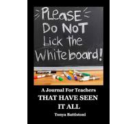 Please Don't Lick The White Board: A Journal For Teachers Who Have Seen It All