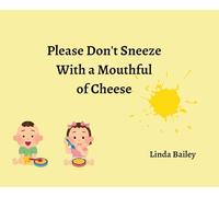 Please Don't Sneeze with a Mouthful of Cheese