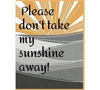 Please don't take my sunshine away!: NOTEBOOK College Ruled 100 Pages Paperback Unique & Bright 7.49x 9.69