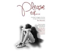 Please eat...: A mother's struggle to free her teenage son from anorexia - NUOVO