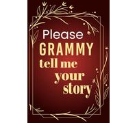 Please Grammy Tell Me Your Story: A heartfelt guided journal for grandmothers to record their memories, advice, and love.