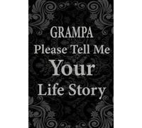 Please Grampa Tell Me Your Life Story: A Gentle Prompted Journal for Grampas to Reflect on Their Journey, Family, and the Lessons They Want to Leave Behind.