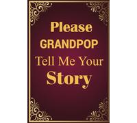 Please Grandpop Tell Me Your Story: A heartwarming guided journal for grandfathers to preserve their memories, wisdom, and love for generations.