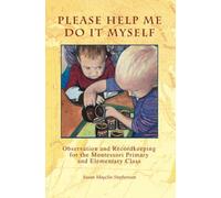 Please Help Me Do It Myself, Observation and Recordkeeping for the Montessori Primary and Elementary Class