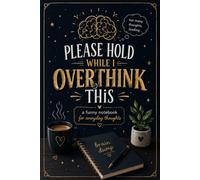 Please Hold While I Overthink This: A Funny Notebook for Everyday Thoughts