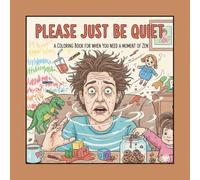 Please Just Be Quiet: A Coloring Book For When You Need A Moment Of Zen