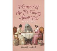 Please Let Me Be Funny About This: Essays
