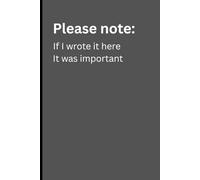 Please note: If I wrote it here It was important: Gift Notebook Journal for Friends and Family