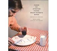 Please Pay Attention Please: Bruce Nauman's Words: Writings and Interviews