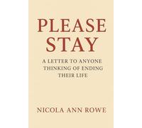 Please Stay: A Letter to Anyone Thinking of Ending Their Life