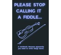 Please Stop Calling It a Fiddle: Snarky Music Notebook for Teen Violin Players with Attitude and a Lot to Say...or Nothing at All