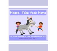 Please, Take Yazz Home: Exciting Adventures of Yazz, The Stubborn Mule