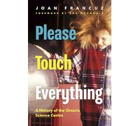 Please Touch Everything: A History of the Ontario Science Centre