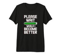 Please Wait While I Become Better - Personal Improvement 99% Maglietta Premium