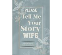 Please Wife Tell Me Your Story: Wife's Treasured Memory Journal with Romantic Prompts to Chronicle Her Journey, Passions, and Heartfelt Moments.