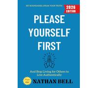 Please Yourself First:: Set Boundaries, Speak Your Truth, and Stop Living for Others to Live Authentically