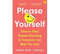 Please Yourself: How to Stop People-Pleasing and Transform the Way You Live: A powerful self-improvement guide for setting boundaries and prioritizing self-care